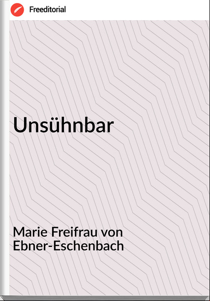 Marie Freifrau von Ebner-Eschenbach - Unsühnbar