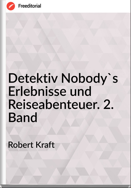 Robert Kraft Detektiv Nobody's Erlebnisse und Reiseabenteuer. 2. Band