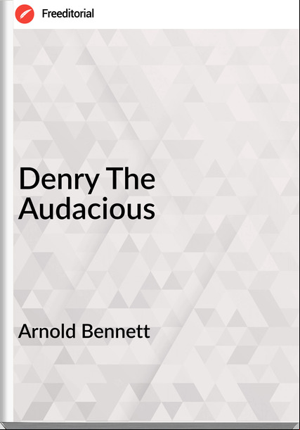 Arnold Bennett - Denry The Audacious