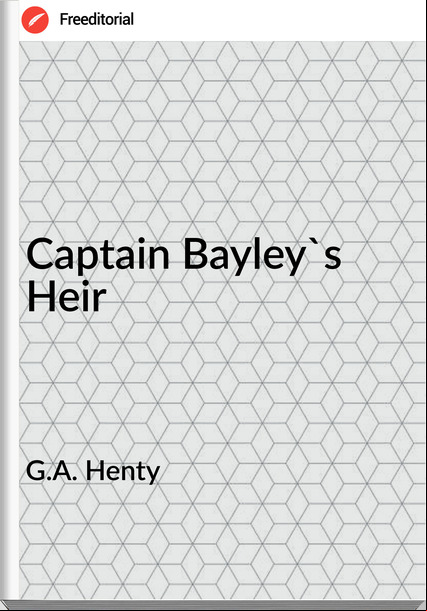 G.A. Henty - Captain Bayley's Heir