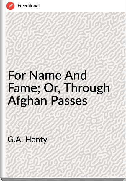 G.A. Henty - For Name And Fame; Or, Through Afghan es