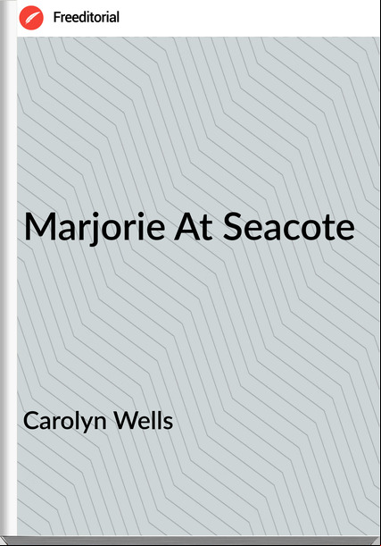 Carolyn Wells - Marjorie At Seacote