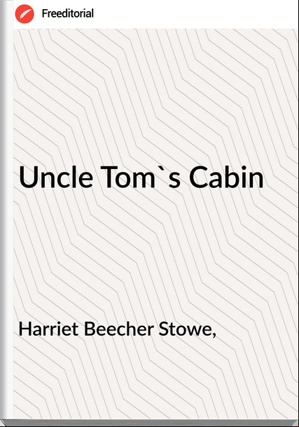 Harriet Beecher Stowe, - Uncle Tom's Cabin