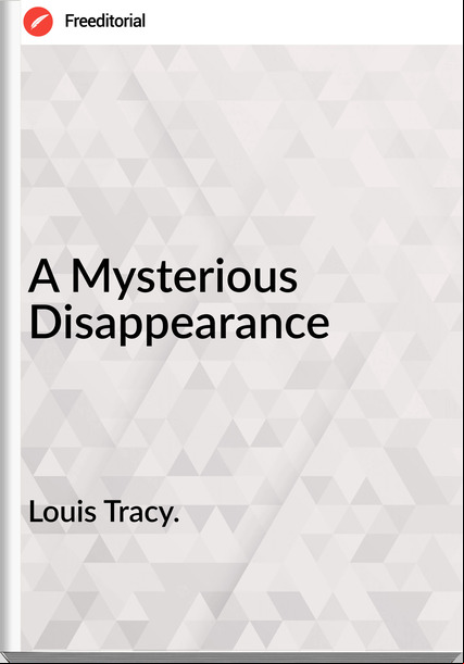 Louis Tracy. - A Mysterious Disappearance