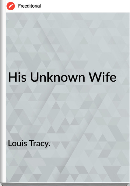 Louis Tracy. - His Unknown Wife
