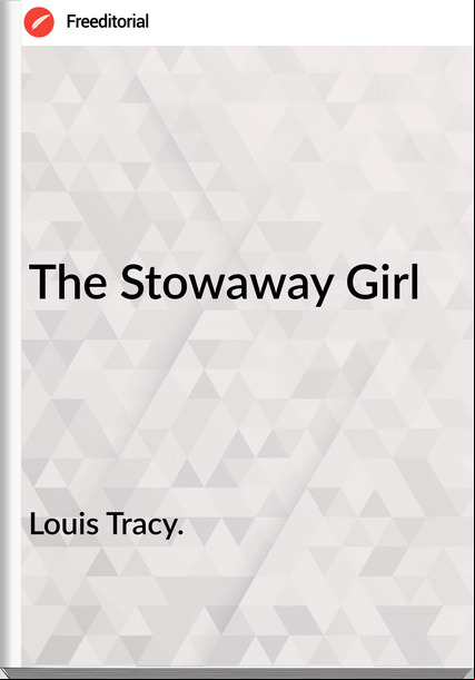 Louis Tracy. The Stowaway Girl