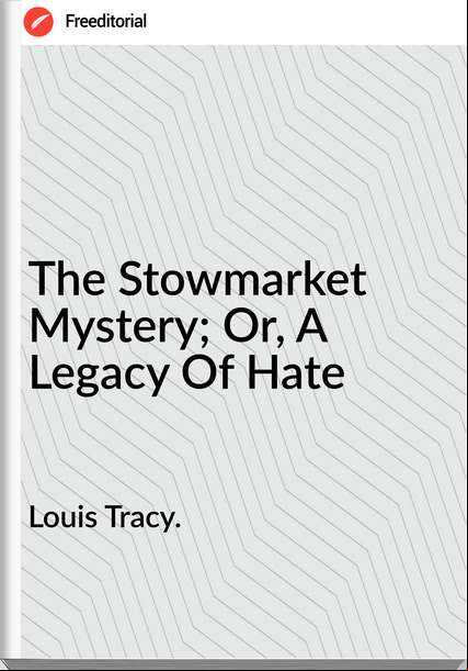 Louis Tracy. - The Stowmarket Mystery; Or, A Legacy Of Hate