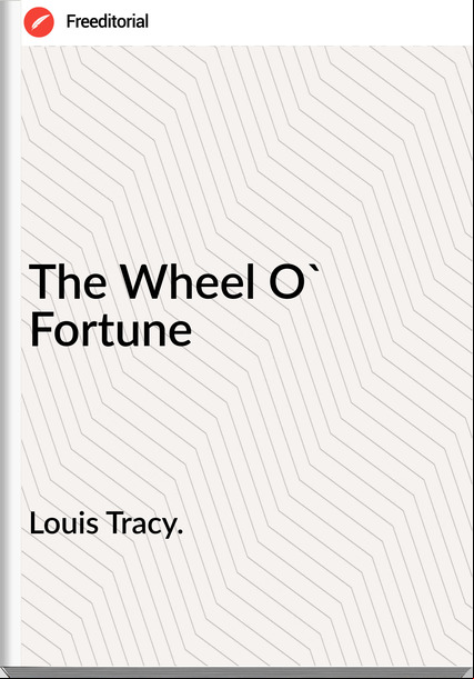 Louis Tracy. - The Wheel O' Fortune