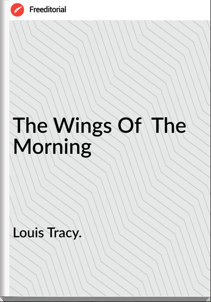 Louis Tracy. - The Wings Of  The Morning