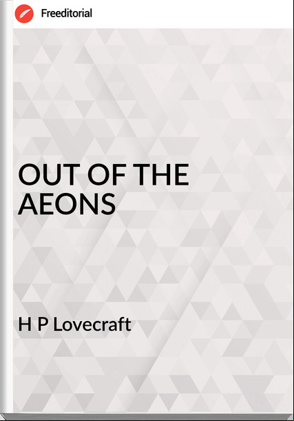 H P Lovecraft - OUT OF THE AEONS