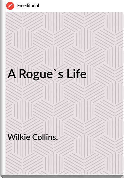 Wilkie Collins. A Rogue's Life