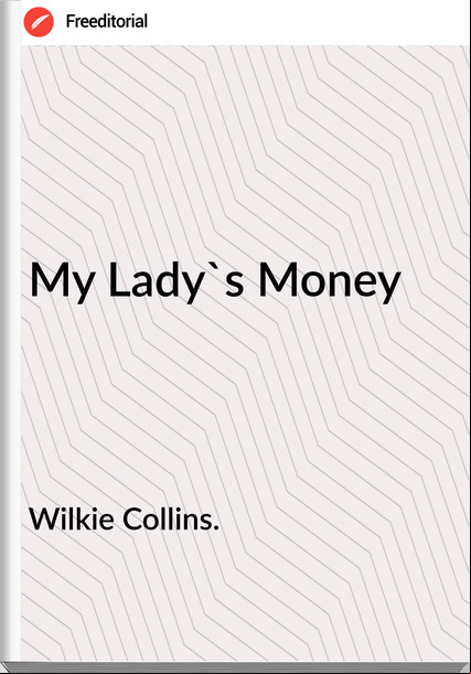 Wilkie Collins. My Lady's Money