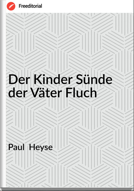 Paul  Heyse - Der Kinder Sünde der Väter Fluch