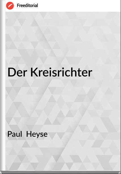 Paul  Heyse - Der Kreisrichter