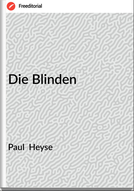 Paul  Heyse - Die Blinden