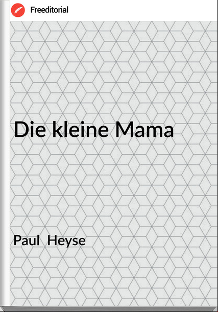 Paul  Heyse - Die kleine Mama