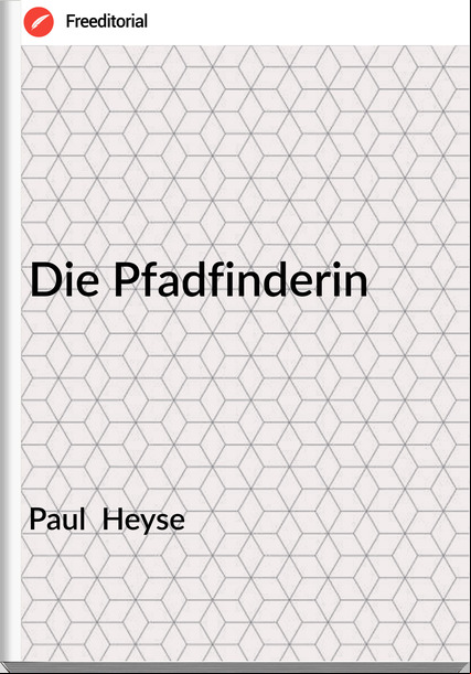 Paul  Heyse - Die Pfadfinderin