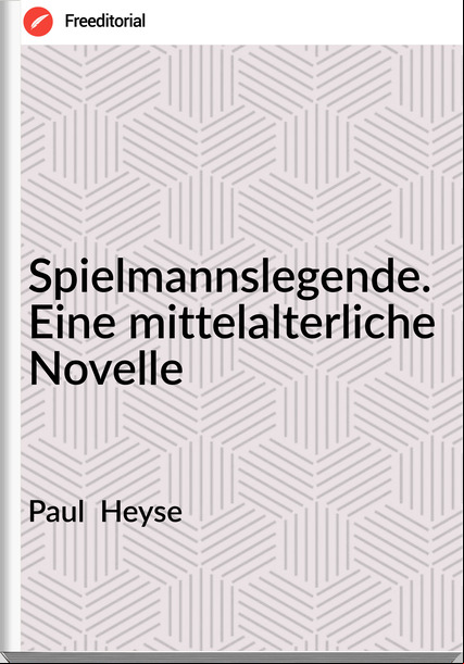 Paul  Heyse - Spielmannslegende. Eine mittelalterliche Novelle