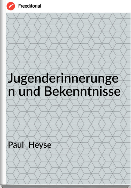 Paul  Heyse - Jugenderinnerungen und Bekenntnisse