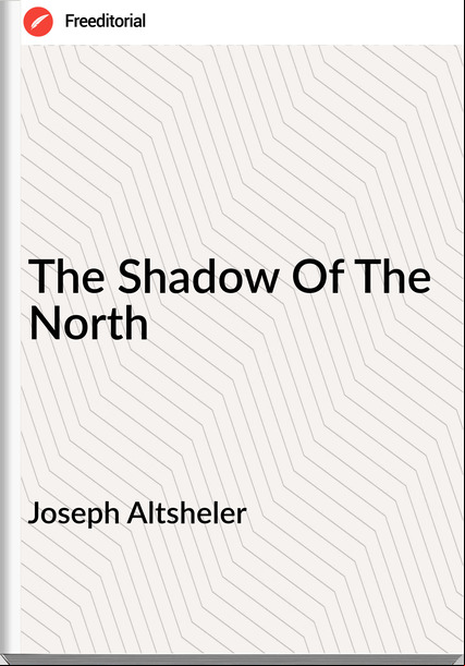 Joseph Altsheler - The Shadow Of The North