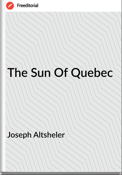 Joseph Altsheler - The Sun Of Quebec