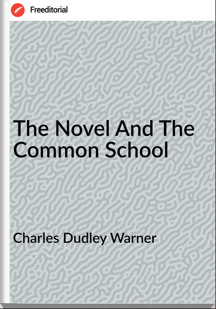 Charles Dudley Warner - The Novel And The Common School