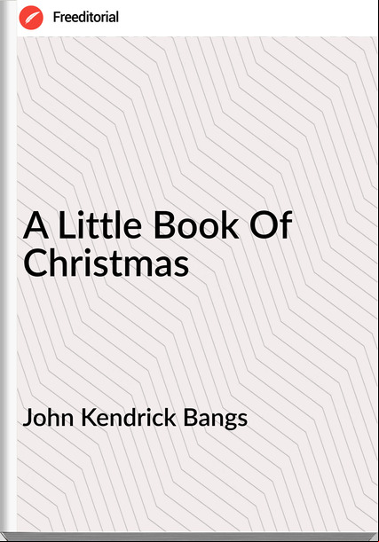 John Kendrick Bangs A Little Book Of Christmas