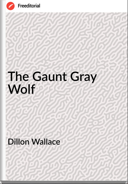 Dillon Wallace - The Gaunt Gray Wolf