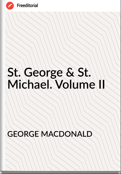 GEORGE MACDONALD - St. George & St. Michael. Volume II