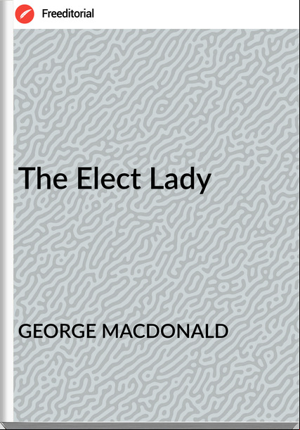 GEORGE MACDONALD - The Elect Lady