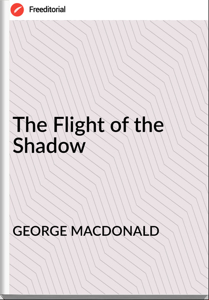 GEORGE MACDONALD - The Flight of the Shadow
