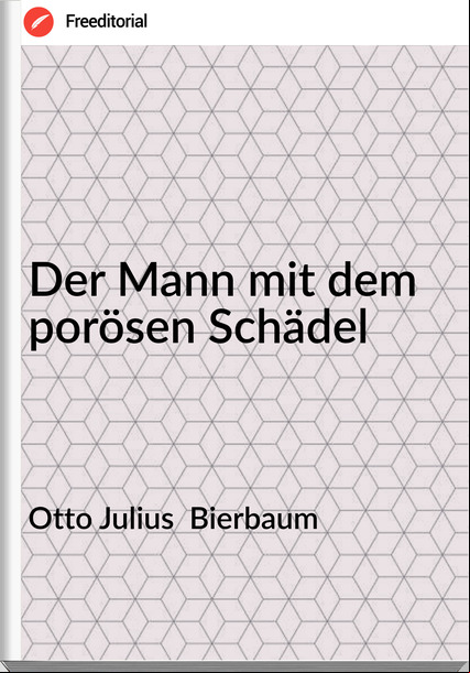 Otto Julius  Bierbaum - Der Mann mit dem porösen Schädel