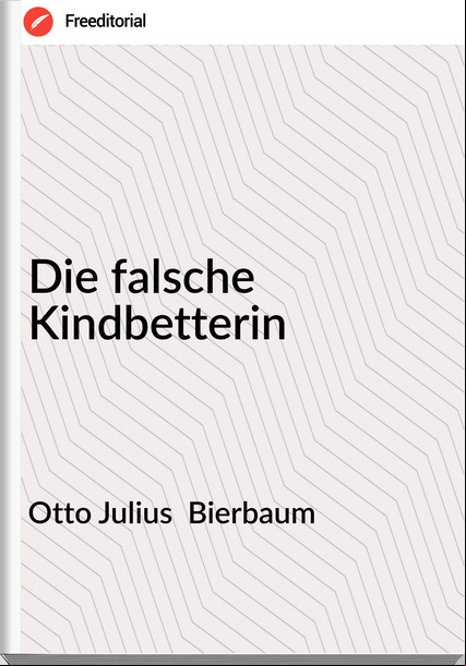 Otto Julius  Bierbaum - Die falsche Kindbetterin