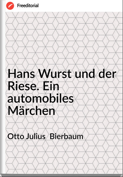 Otto Julius Bierbaum Hans Wurst und der Riese. Ein automobiles Märchen