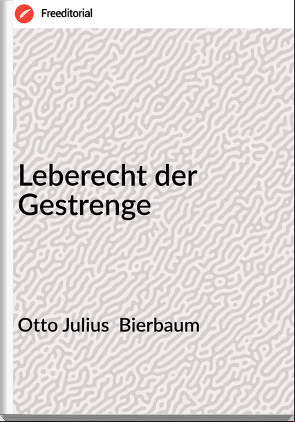 Otto Julius  Bierbaum - Leberecht der Gestrenge
