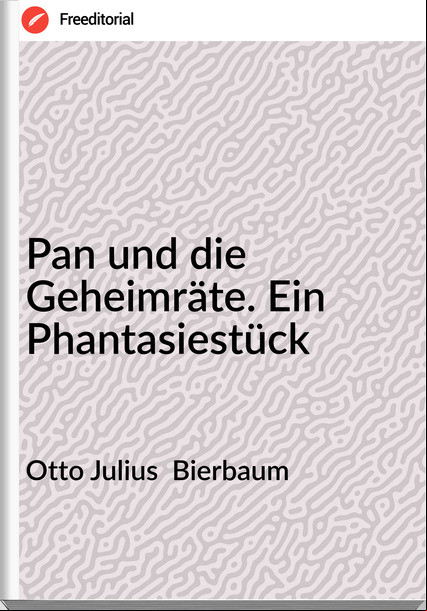 Otto Julius Bierbaum Pan und die Geheimräte. Ein Phantasiestück