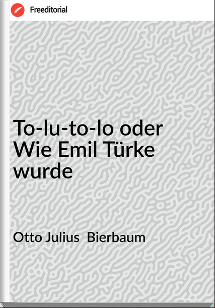 Otto Julius  Bierbaum - To-lu-to-lo oder Wie Emil Türke wurde