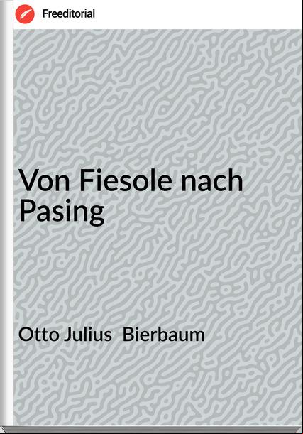Otto Julius Bierbaum Von Fiesole nach Pasing
