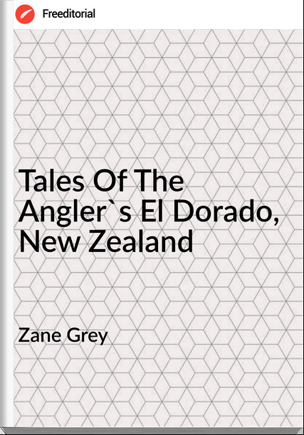 Zane Grey - Tales Of The Angler's El Dorado, New Zealand