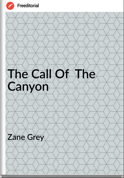 Zane Grey - The Call Of  The Canyon