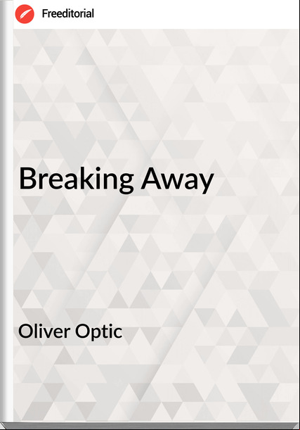 Oliver Optic - Breaking Away