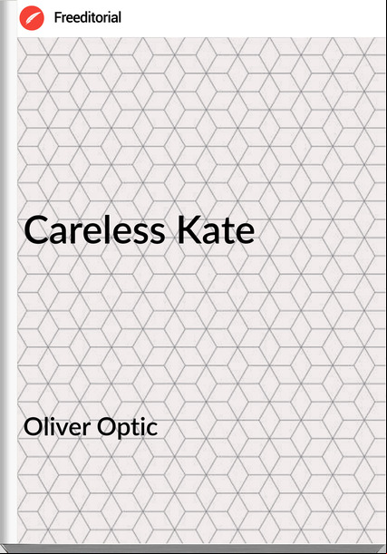 Oliver Optic - Careless Kate