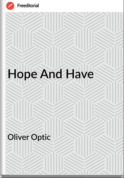 Oliver Optic - Hope And Have