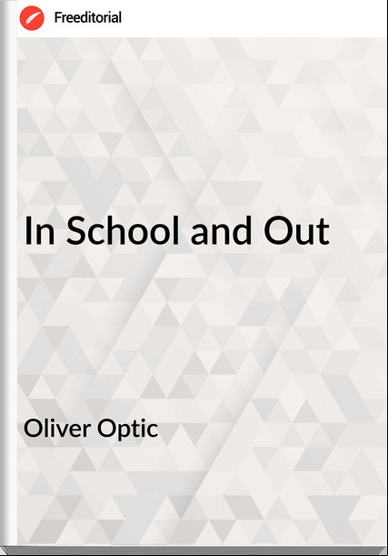Oliver Optic - In School and Out