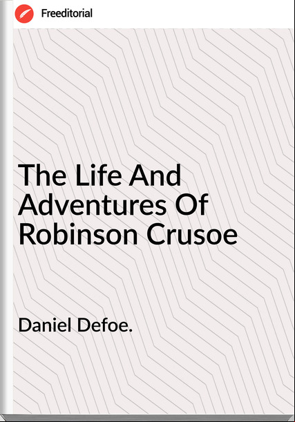 Daniel Defoe. - The Life And Adventures Of Robinson Crusoe