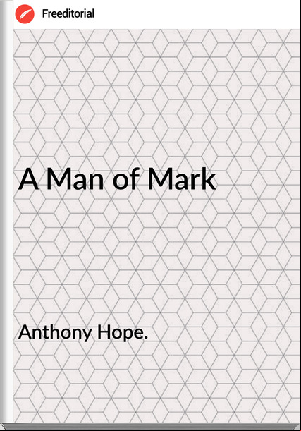 Anthony Hope. - A Man of Mark