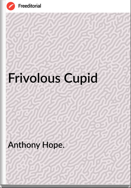 Anthony Hope. - Frivolous Cupid