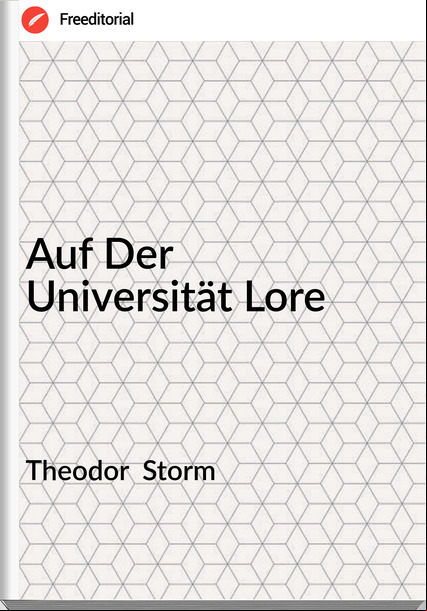 Theodor  Storm - Auf Der   Universität Lore