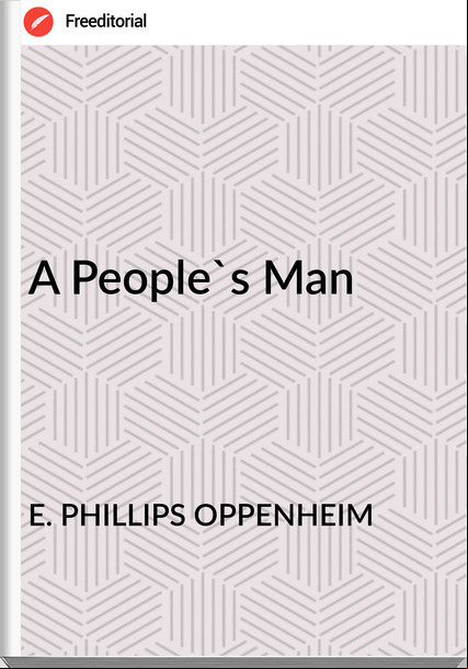 E. PHILLIPS OPPENHEIM - A People's Man
