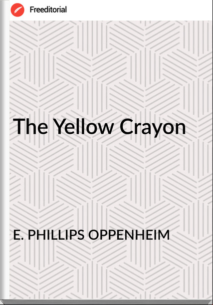 E. PHILLIPS OPPENHEIM - The Yellow Crayon